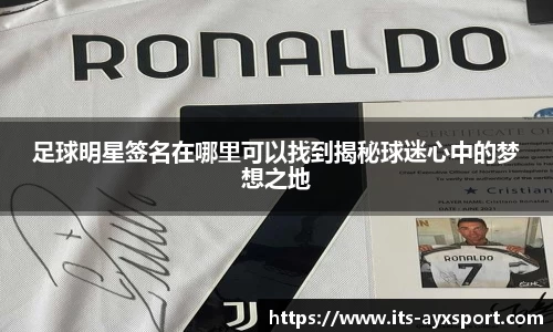 足球明星签名在哪里可以找到揭秘球迷心中的梦想之地